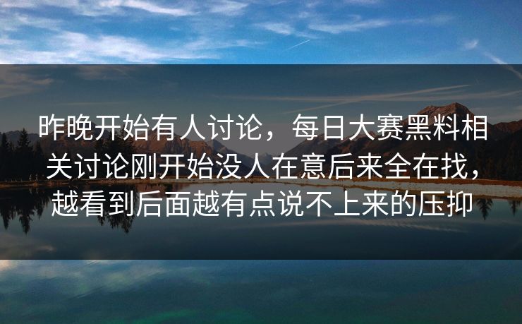 昨晚开始有人讨论，每日大赛黑料相关讨论刚开始没人在意后来全在找，越看到后面越有点说不上来的压抑